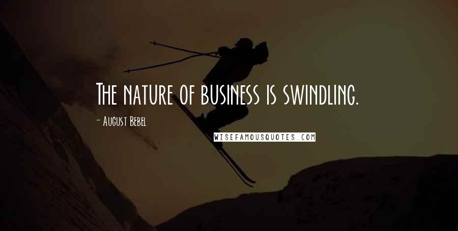 August Bebel quotes: The nature of business is swindling.