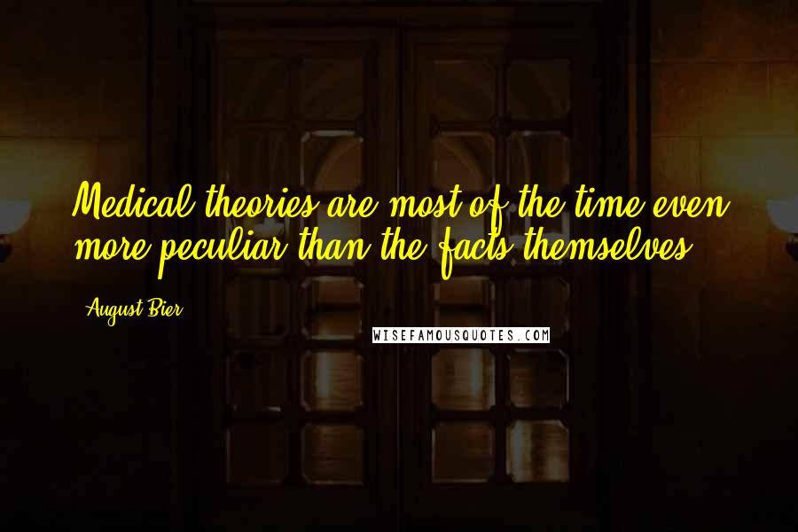 August Bier quotes: Medical theories are most of the time even more peculiar than the facts themselves.