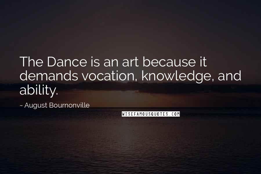 August Bournonville quotes: The Dance is an art because it demands vocation, knowledge, and ability.