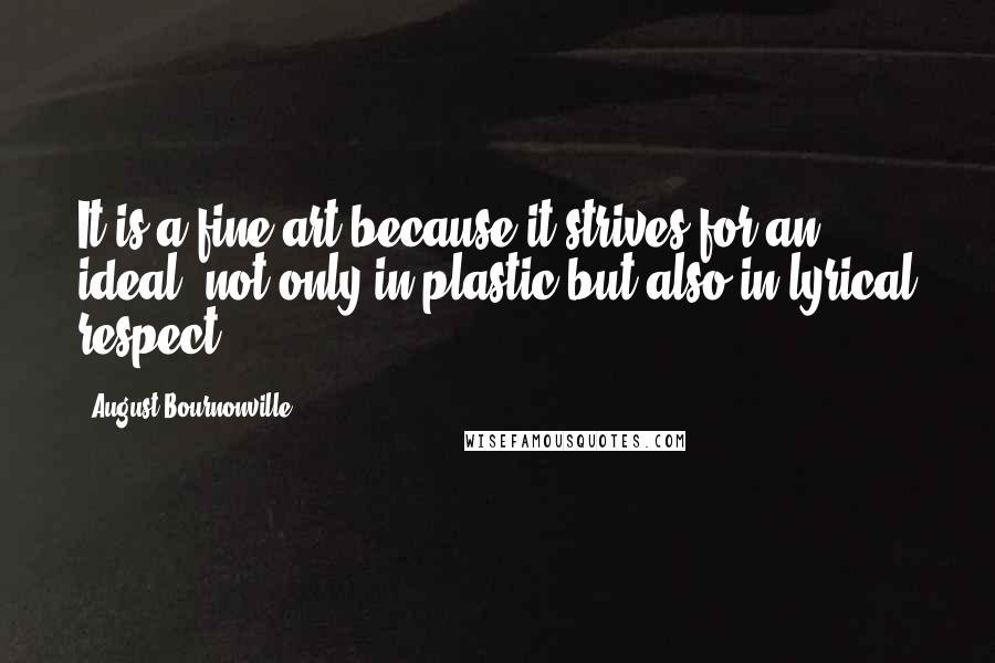 August Bournonville quotes: It is a fine art because it strives for an ideal, not only in plastic but also in lyrical respect.