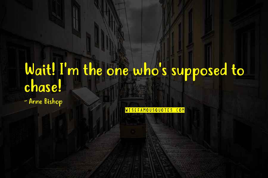 August Bournonville Quotes By Anne Bishop: Wait! I'm the one who's supposed to chase!