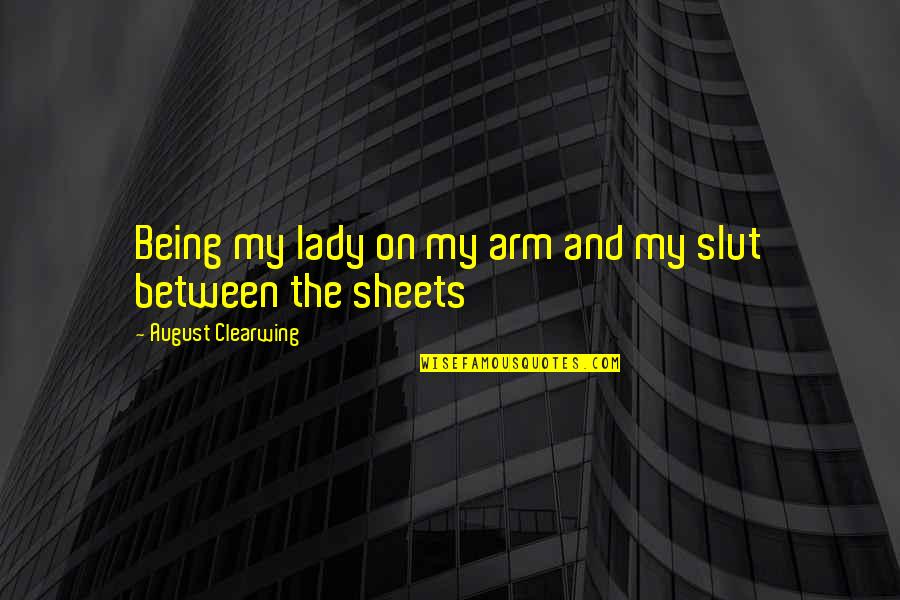 August Clearwing Quotes By August Clearwing: Being my lady on my arm and my August Clearwing Quotes By August Clearwing: Being my lady on my arm and my