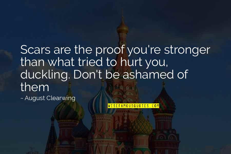 August Clearwing Quotes By August Clearwing: Scars are the proof you're stronger than what August Clearwing Quotes By August Clearwing: Scars are the proof you're stronger than what