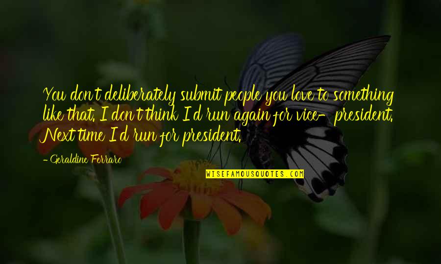 August Derleth Quotes By Geraldine Ferraro: You don't deliberately submit people you love to