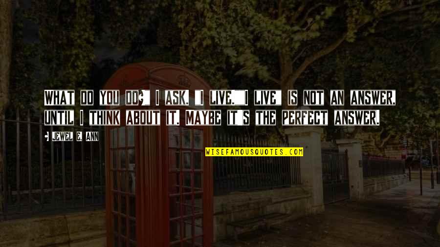 August Full Moon Quotes By Jewel E. Ann: What do you do?" I ask. "I live.""I