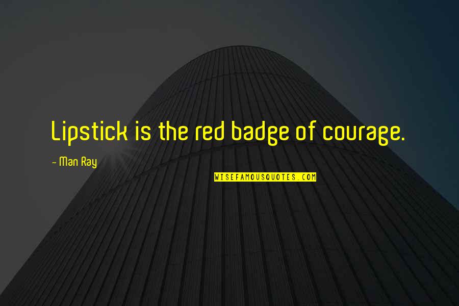 August Horch Quotes By Man Ray: Lipstick is the red badge of courage.