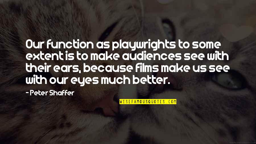 August Horch Quotes By Peter Shaffer: Our function as playwrights to some extent is