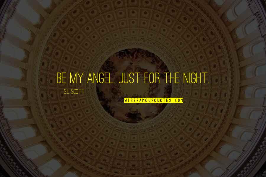 August Horch Quotes By S.L. Scott: Be my angel. Just for the night.