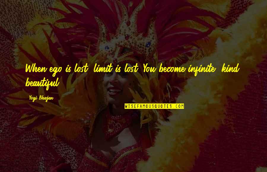 August Kleinzahler Quotes By Yogi Bhajan: When ego is lost, limit is lost. You