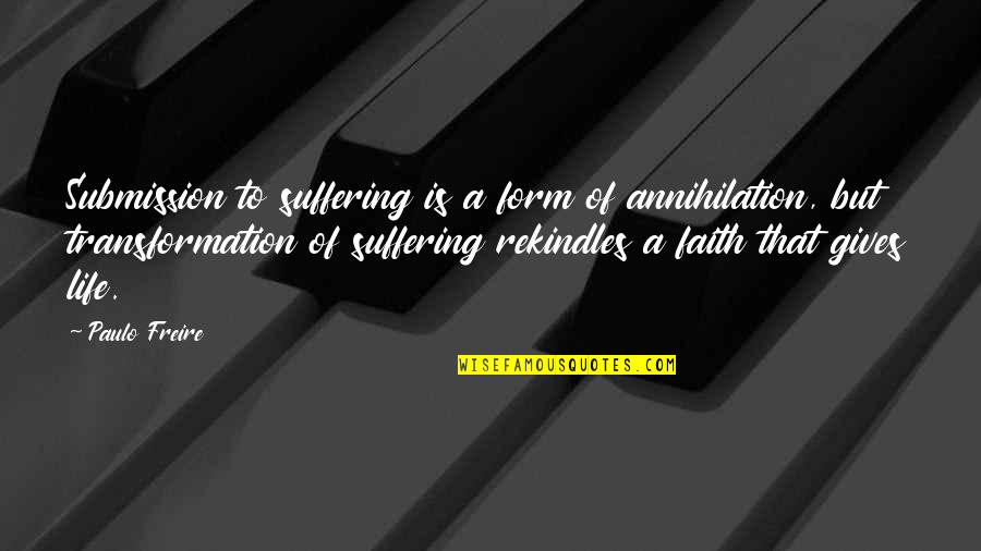 August Krogh Quotes By Paulo Freire: Submission to suffering is a form of annihilation,