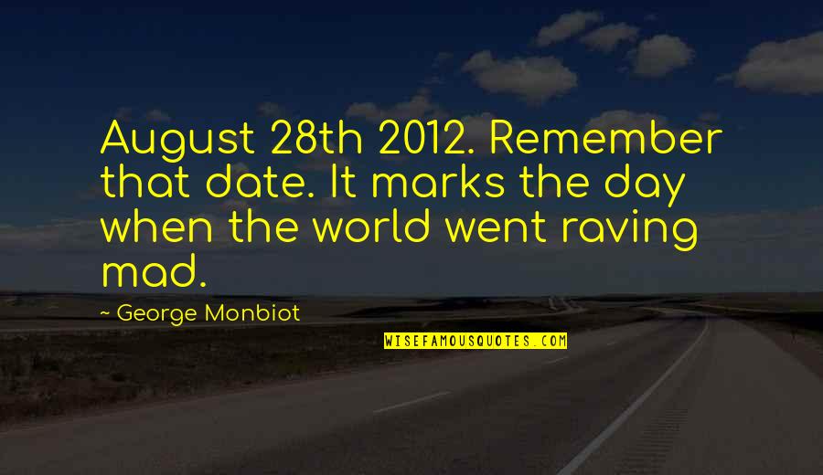 August Marks Quotes By George Monbiot: August 28th 2012. Remember that date. It marks