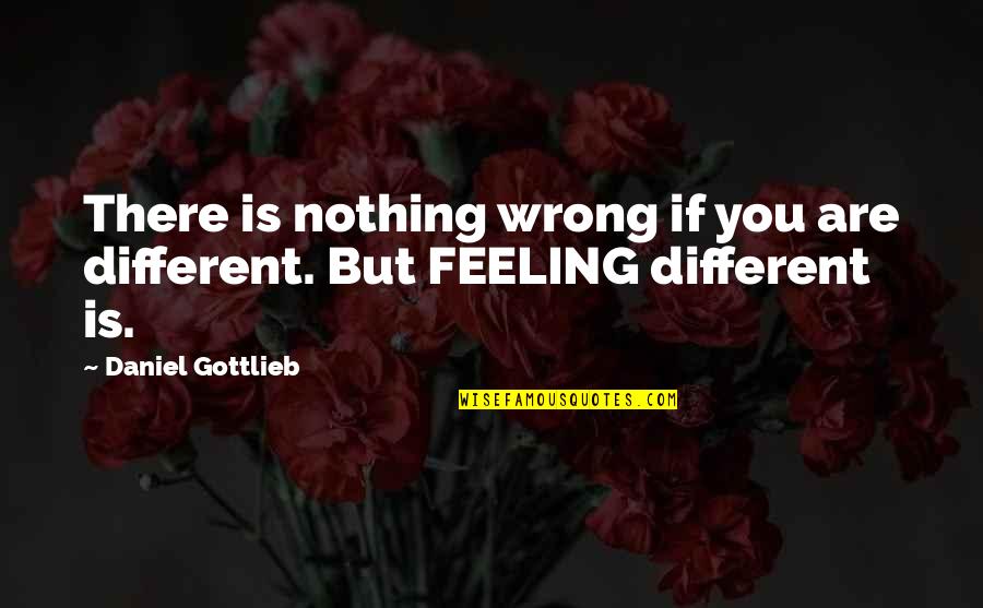 August Month Quotes By Daniel Gottlieb: There is nothing wrong if you are different.