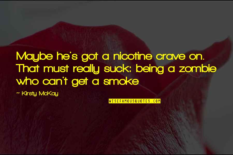 August Osage County Quotes By Kirsty McKay: Maybe he's got a nicotine crave on. That August Osage County Quotes By Kirsty McKay: Maybe he's got a nicotine crave on. That