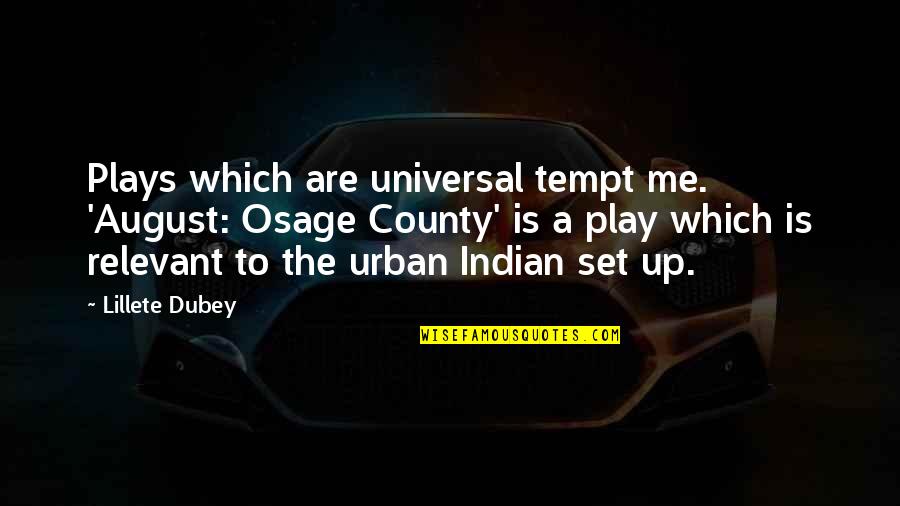 August Osage County Quotes By Lillete Dubey: Plays which are universal tempt me. 'August: Osage