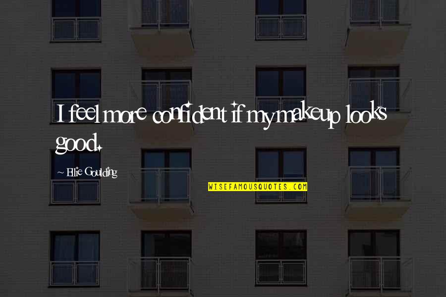 August Osage County Violet Quotes By Ellie Goulding: I feel more confident if my makeup looks August Osage County Violet Quotes By Ellie Goulding: I feel more confident if my makeup looks