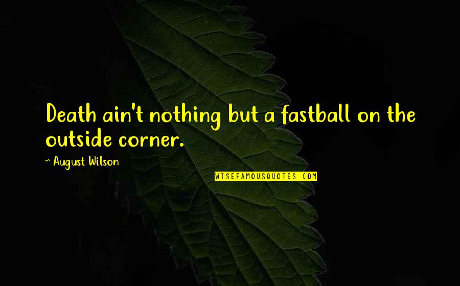 August Quotes By August Wilson: Death ain't nothing but a fastball on the August Quotes By August Wilson: Death ain't nothing but a fastball on the