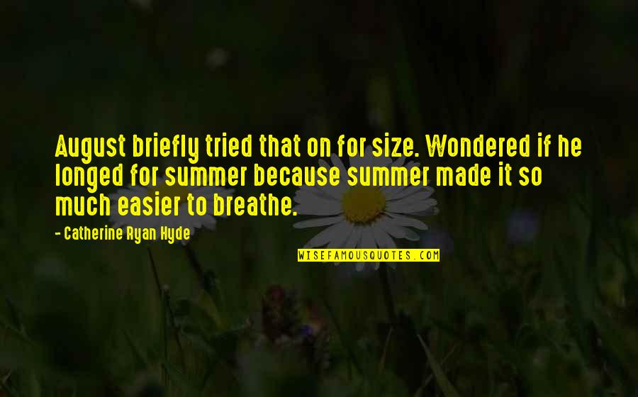 August Quotes By Catherine Ryan Hyde: August briefly tried that on for size. Wondered August Quotes By Catherine Ryan Hyde: August briefly tried that on for size. Wondered