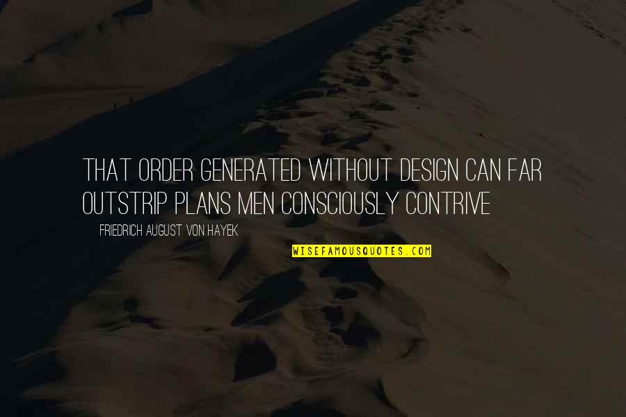 August Quotes By Friedrich August Von Hayek: That order generated without design can far outstrip August Quotes By Friedrich August Von Hayek: That order generated without design can far outstrip