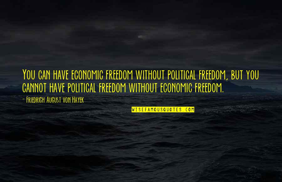 August Quotes By Friedrich August Von Hayek: You can have economic freedom without political freedom, August Quotes By Friedrich August Von Hayek: You can have economic freedom without political freedom,