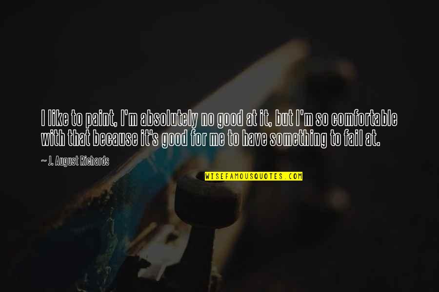 August Quotes By J. August Richards: I like to paint, I'm absolutely no good August Quotes By J. August Richards: I like to paint, I'm absolutely no good
