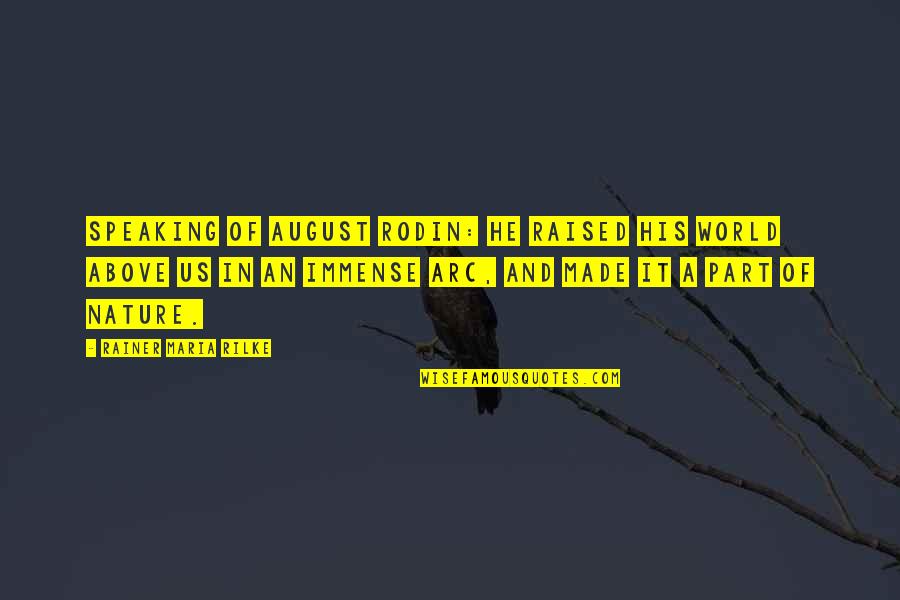 August Quotes By Rainer Maria Rilke: Speaking of August Rodin: He raised his world August Quotes By Rainer Maria Rilke: Speaking of August Rodin: He raised his world