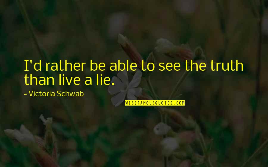August Quotes By Victoria Schwab: I'd rather be able to see the truth August Quotes By Victoria Schwab: I'd rather be able to see the truth