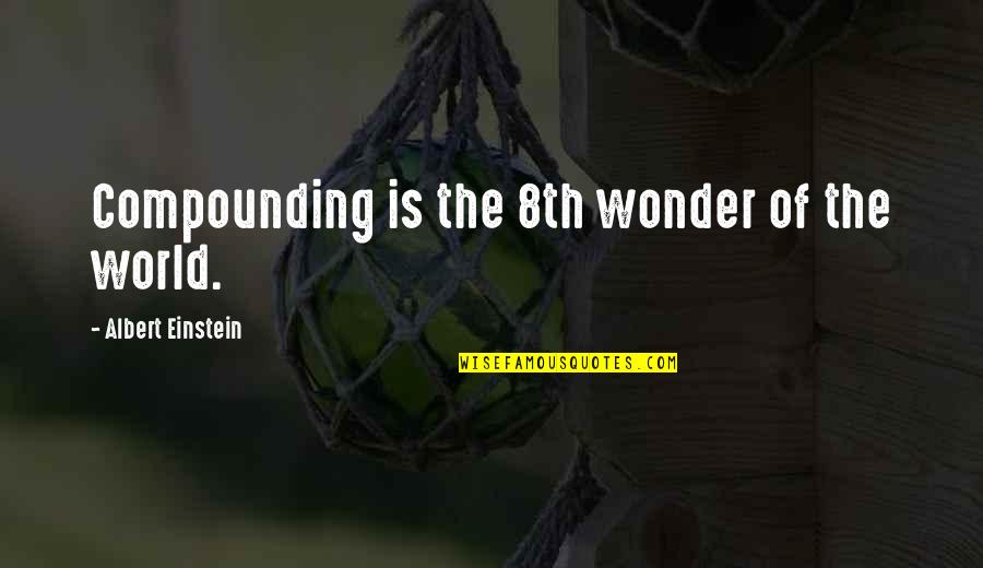 August Rosenbluth Quotes By Albert Einstein: Compounding is the 8th wonder of the world.