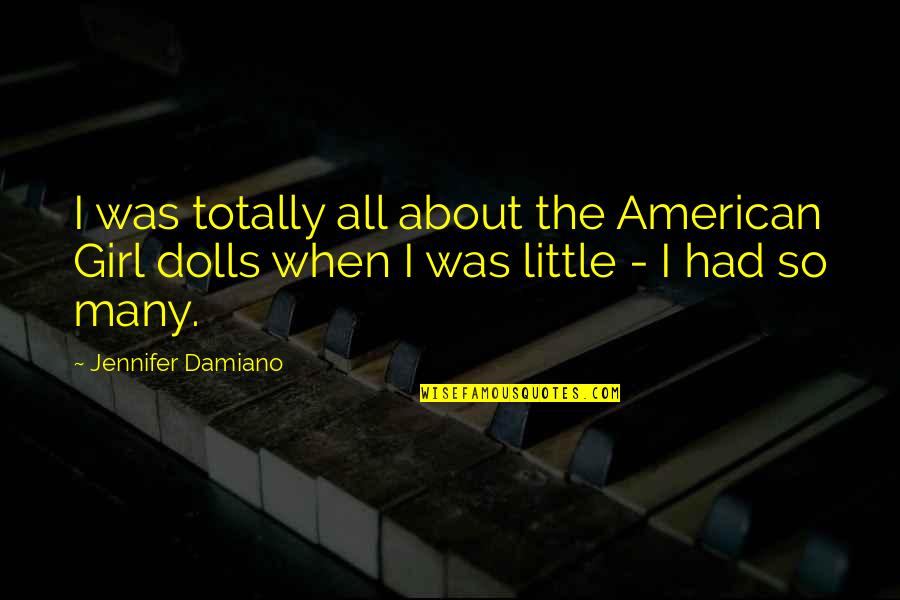 August Rosenbluth Quotes By Jennifer Damiano: I was totally all about the American Girl