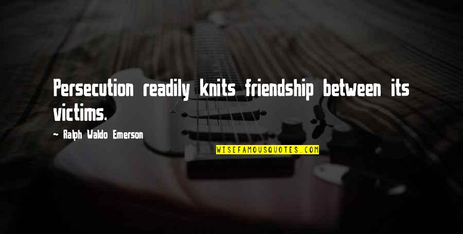 August Rush Quotes By Ralph Waldo Emerson: Persecution readily knits friendship between its victims. August Rush Quotes By Ralph Waldo Emerson: Persecution readily knits friendship between its victims.
