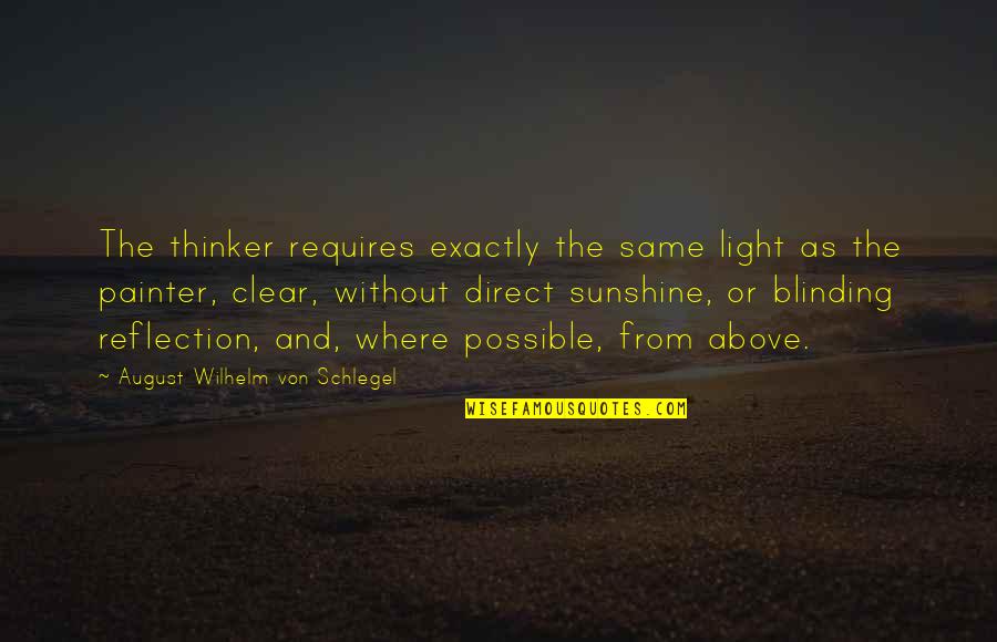 August Schlegel Quotes By August Wilhelm Von Schlegel: The thinker requires exactly the same light as
