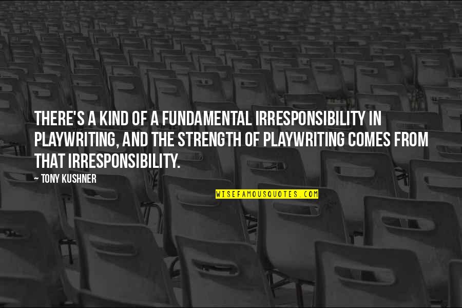 August Season Quotes By Tony Kushner: There's a kind of a fundamental irresponsibility in