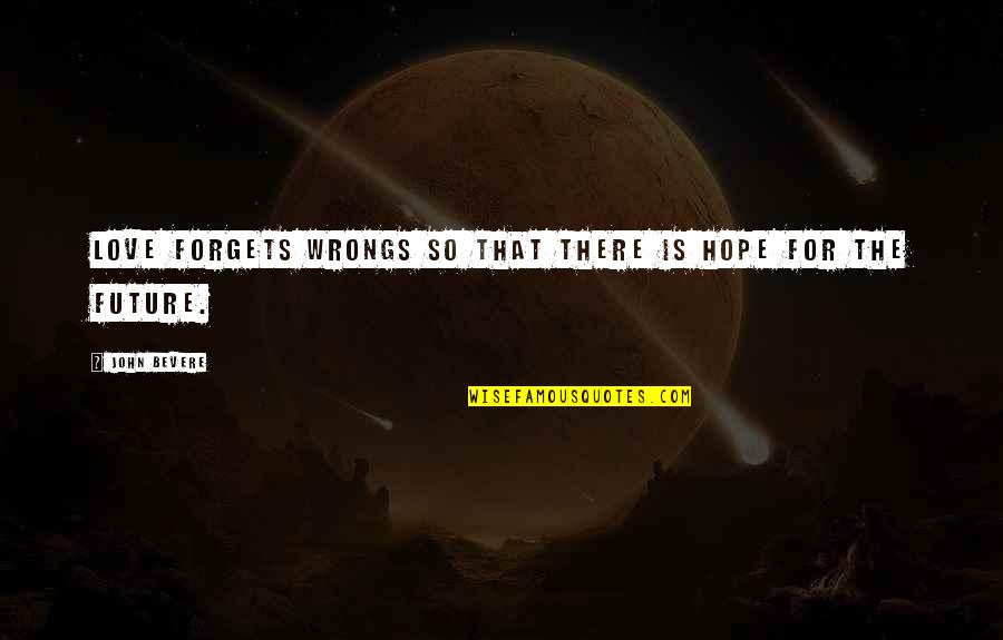 August Strindberg Inferno Quotes By John Bevere: Love forgets wrongs so that there is hope