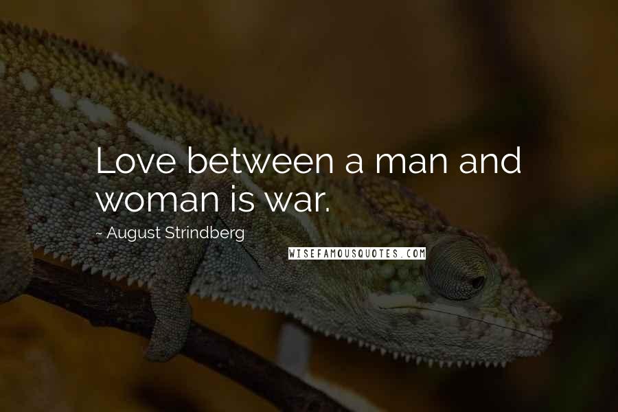 August Strindberg quotes: Love between a man and woman is war.