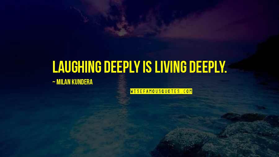 August Tumblr Quotes By Milan Kundera: Laughing deeply is living deeply.