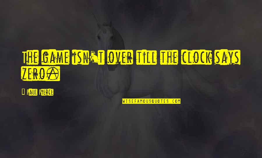 August Von Mackensen Quotes By Paul Pierce: The game isn't over till the clock says August Von Mackensen Quotes By Paul Pierce: The game isn't over till the clock says