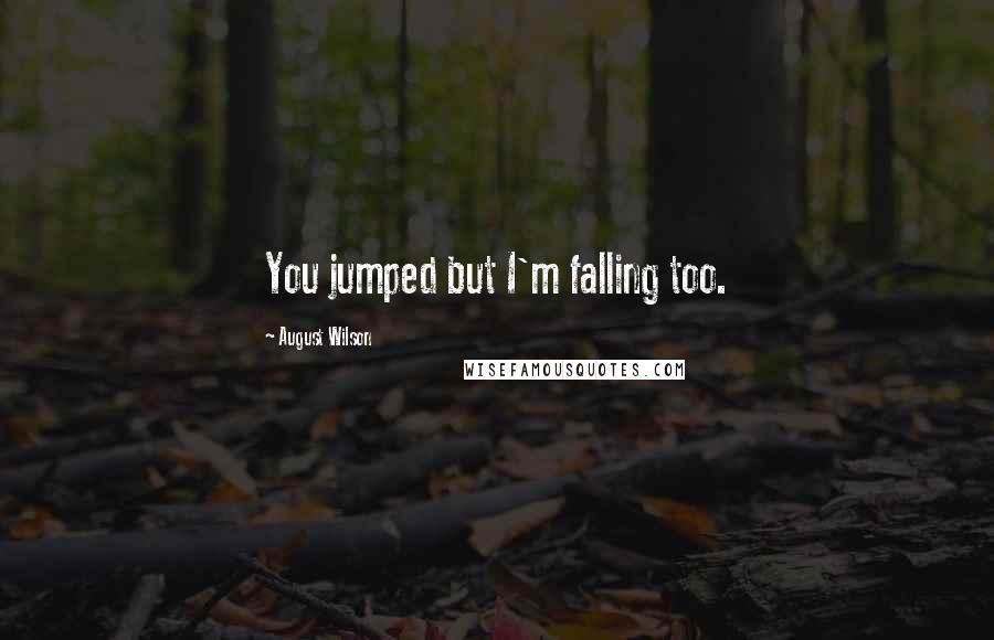 August Wilson quotes: You jumped but I'm falling too.