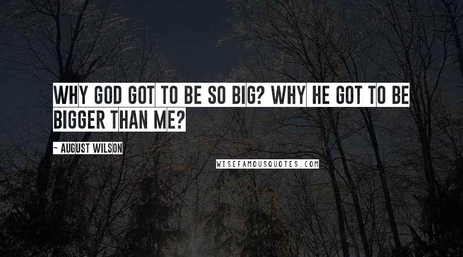 August Wilson quotes: Why God got to be so big? Why he got to be bigger than me?