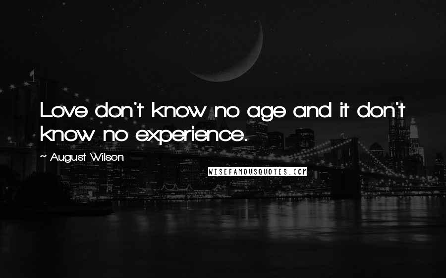 August Wilson quotes: Love don't know no age and it don't know no experience.