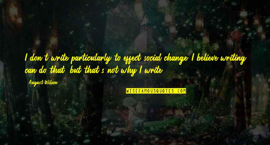 August Wilson Quotes By August Wilson: I don't write particularly to effect social change.