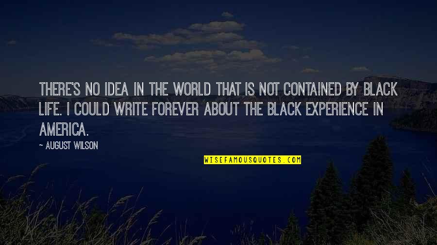 August Wilson Quotes By August Wilson: There's no idea in the world that is