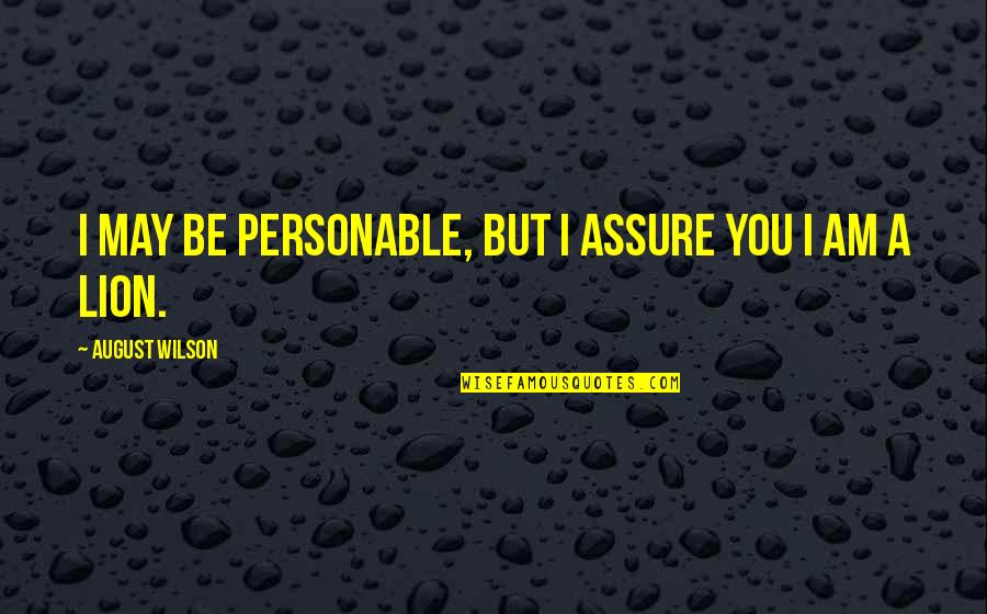 August Wilson Quotes By August Wilson: I may be personable, but I assure you