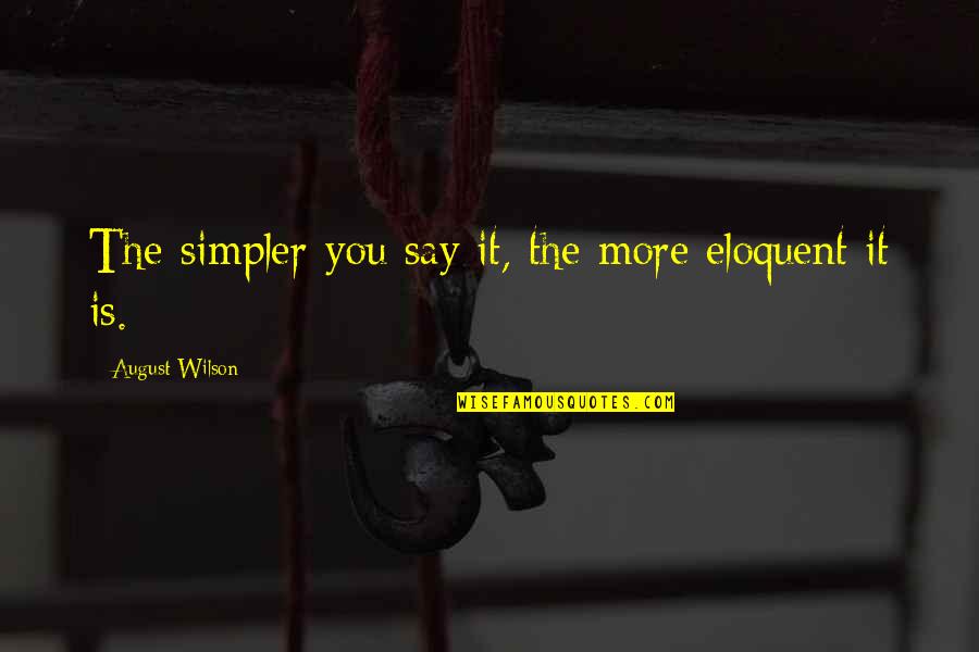 August Wilson Quotes By August Wilson: The simpler you say it, the more eloquent