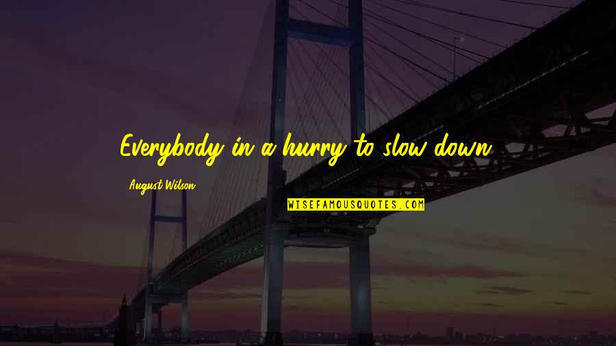 August Wilson Quotes By August Wilson: Everybody in a hurry to slow down.