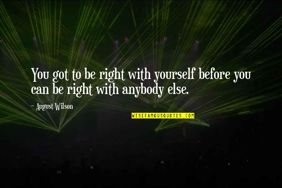 August Wilson Quotes By August Wilson: You got to be right with yourself before