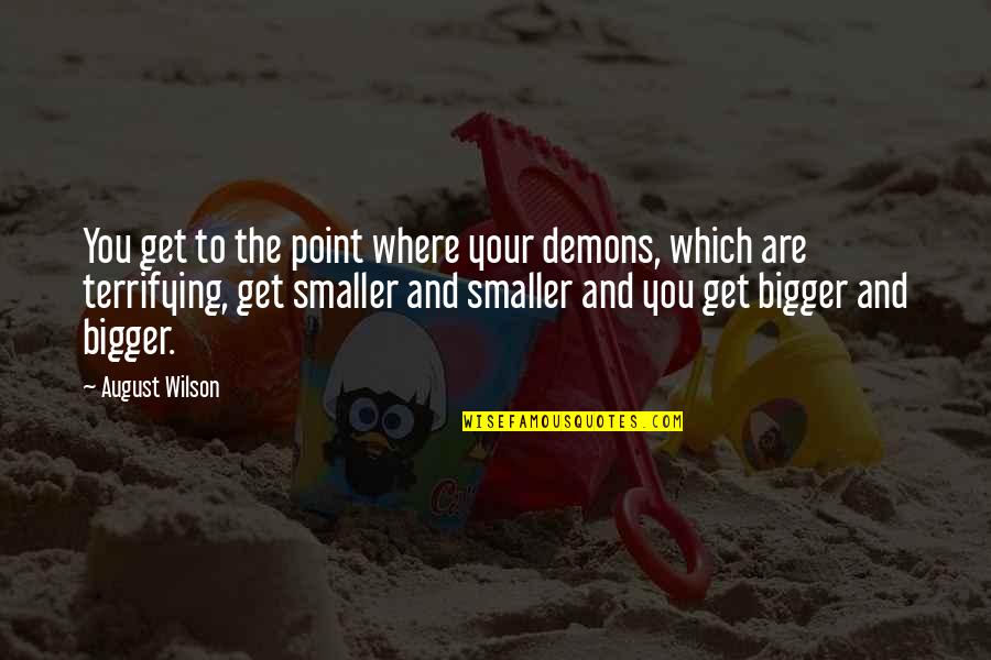 August Wilson Quotes By August Wilson: You get to the point where your demons,