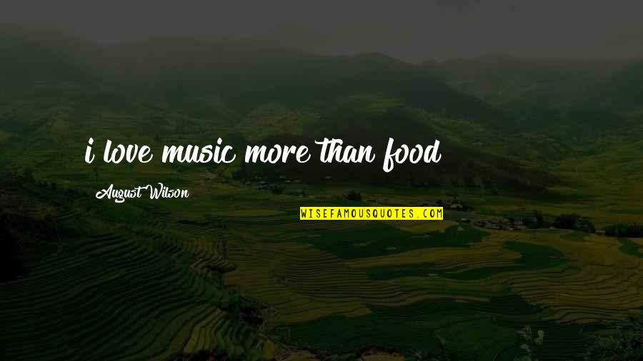 August Wilson Quotes By August Wilson: i love music more than food!!!!!!!!!!