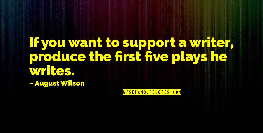 August Wilson Quotes By August Wilson: If you want to support a writer, produce