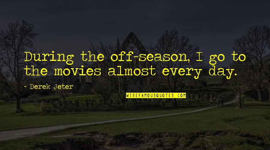 Augusta Gone Movie Quotes By Derek Jeter: During the off-season, I go to the movies