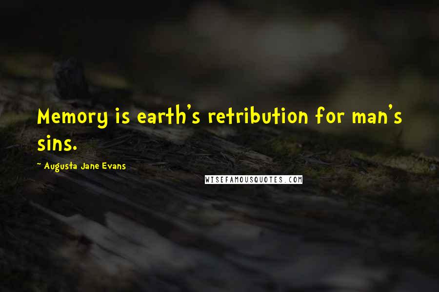 Augusta Jane Evans quotes: Memory is earth's retribution for man's sins.