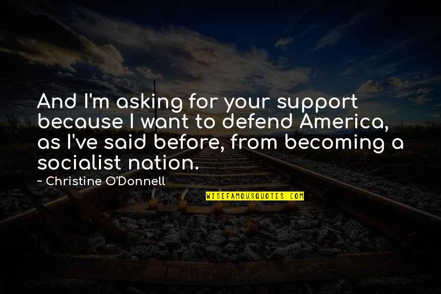 Augusta Stowe-gullen Quotes By Christine O'Donnell: And I'm asking for your support because I